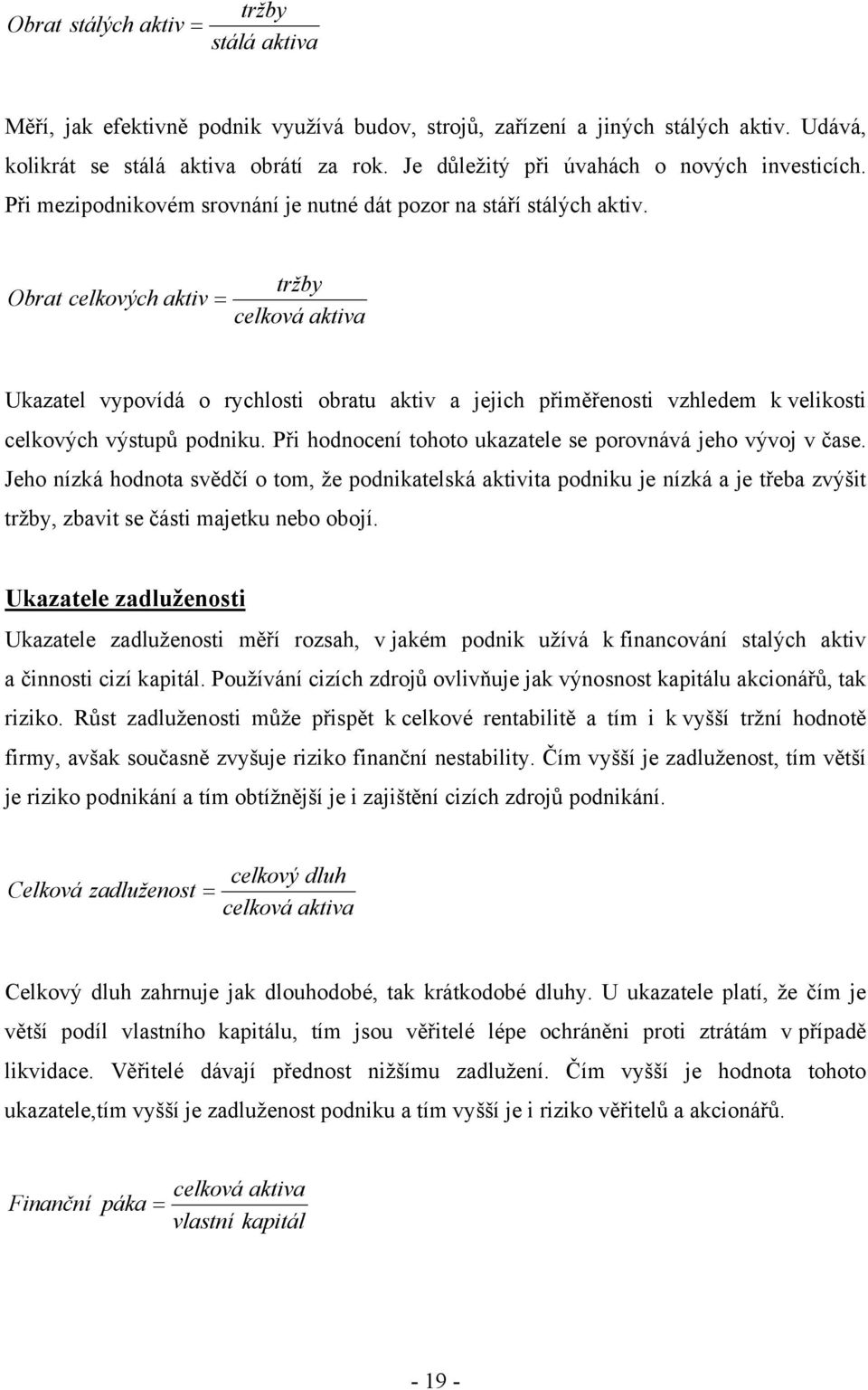 Obrat celkových aktiv = tržby celková aktiva Ukazatel vypovídá o rychlosti obratu aktiv a jejich přiměřenosti vzhledem k velikosti celkových výstupů podniku.