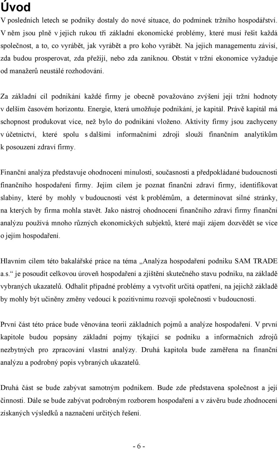 Na jejich managementu závisí, zda budou prosperovat, zda přežijí, nebo zda zaniknou. Obstát v tržní ekonomice vyžaduje od manažerů neustálé rozhodování.