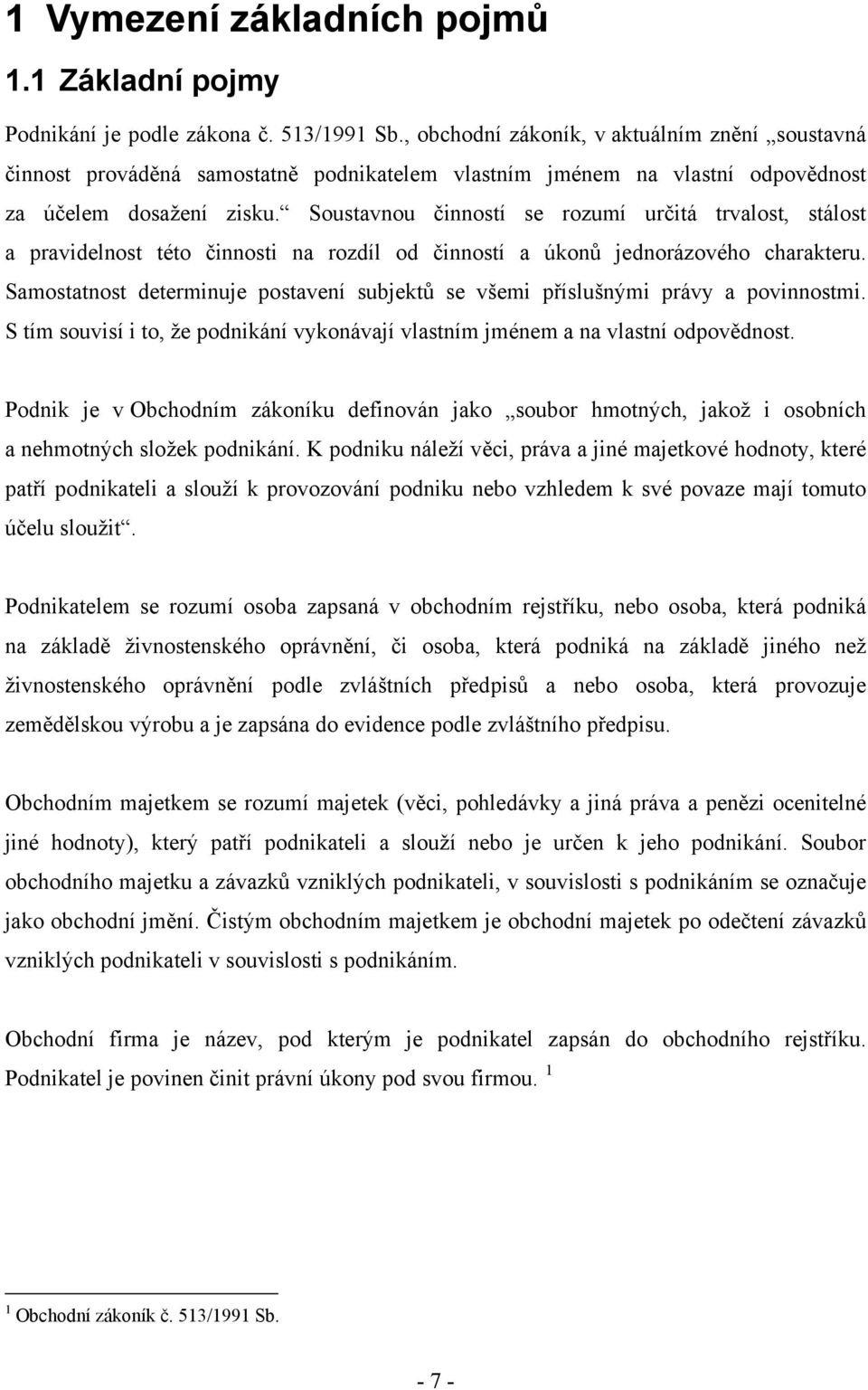 Soustavnou činností se rozumí určitá trvalost, stálost a pravidelnost této činnosti na rozdíl od činností a úkonů jednorázového charakteru.