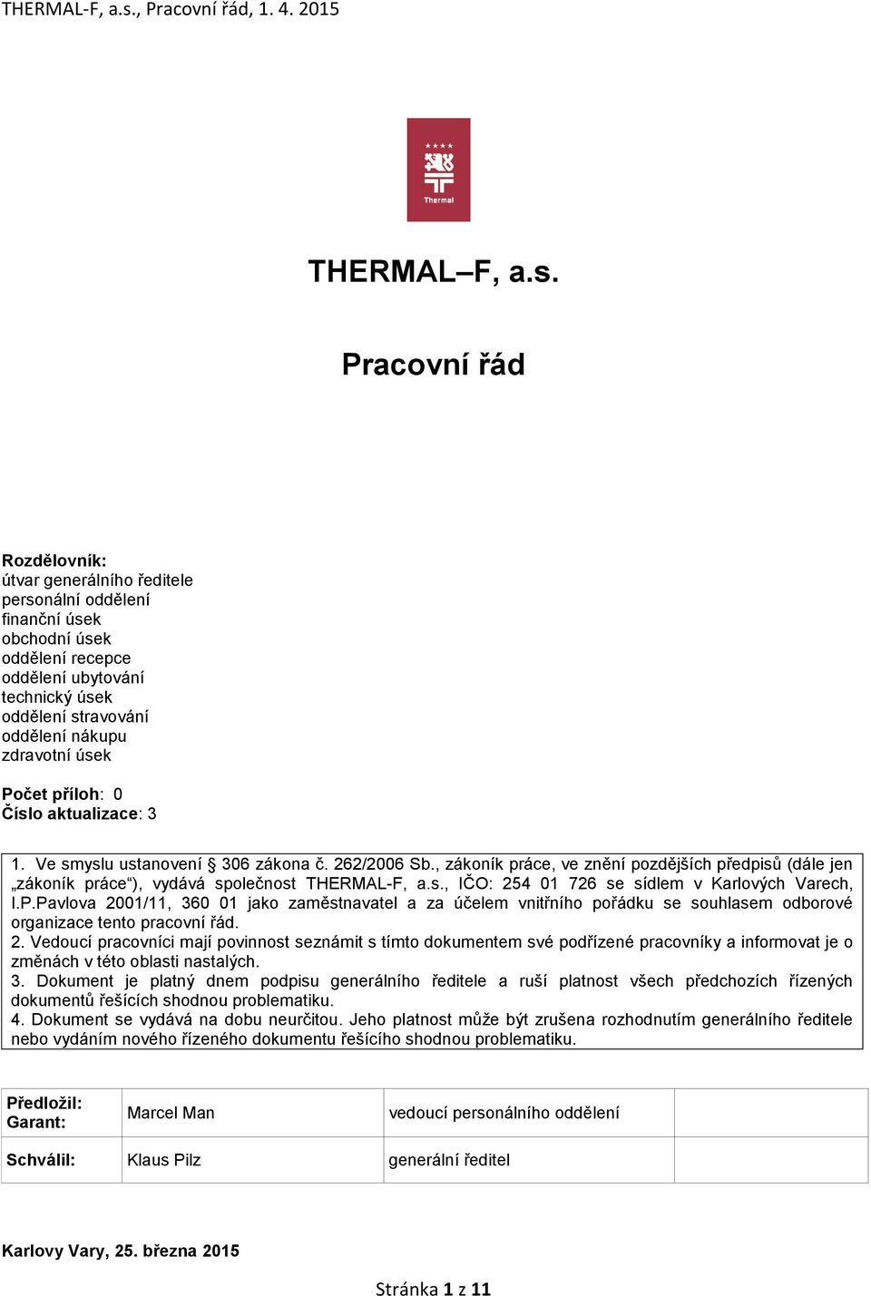 úsek Počet příloh: 0 Číslo aktualizace: 3 1. Ve smyslu ustanovení 306 zákona č. 262/2006 Sb., zákoník práce, ve znění pozdějších předpisů (dále jen zákoník práce ), vydává společnost THERMAL-F, a.s., IČO: 254 01 726 se sídlem v Karlových Varech, I.