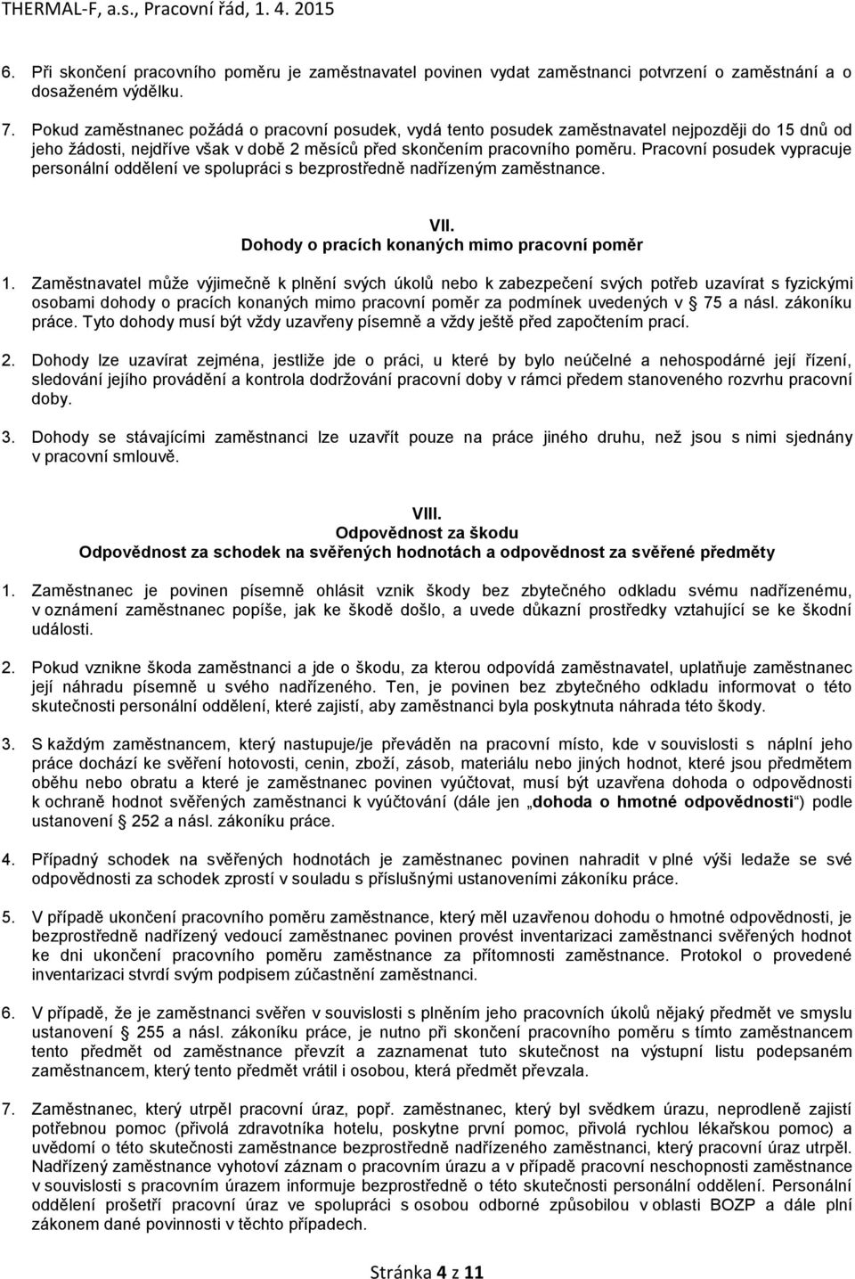 Pracovní posudek vypracuje personální oddělení ve spolupráci s bezprostředně nadřízeným zaměstnance. VII. Dohody o pracích konaných mimo pracovní poměr 1.