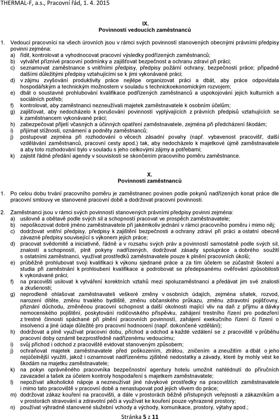 zaměstnanců; b) vytvářet příznivé pracovní podmínky a zajišťovat bezpečnost a ochranu zdraví při práci; c) seznamovat zaměstnance s vnitřními předpisy, předpisy požární ochrany, bezpečnosti práce;