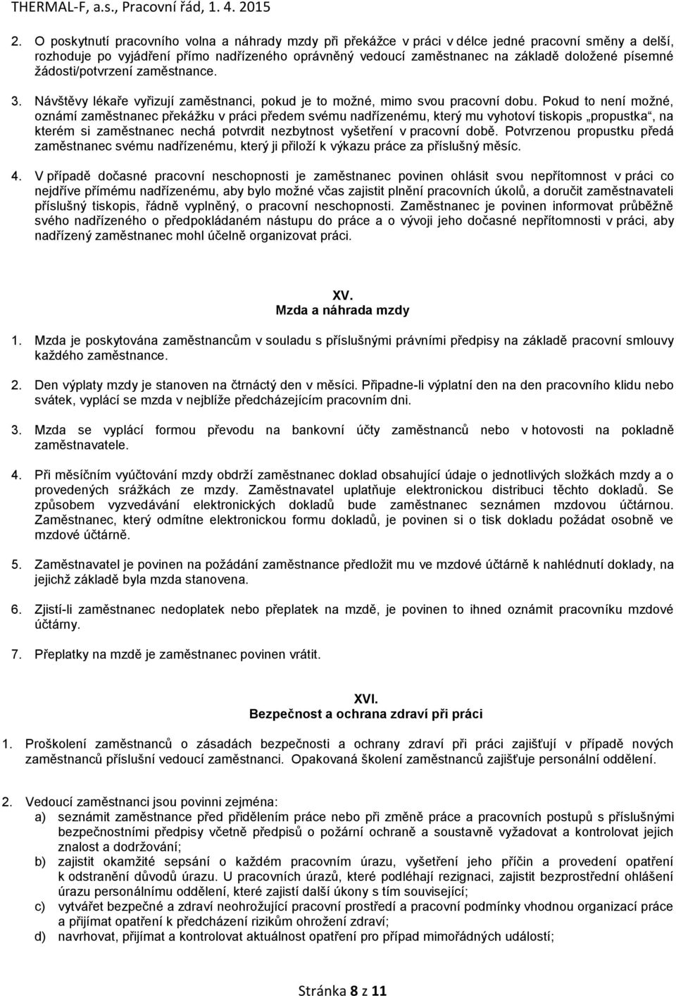 Pokud to není možné, oznámí zaměstnanec překážku v práci předem svému nadřízenému, který mu vyhotoví tiskopis propustka, na kterém si zaměstnanec nechá potvrdit nezbytnost vyšetření v pracovní době.