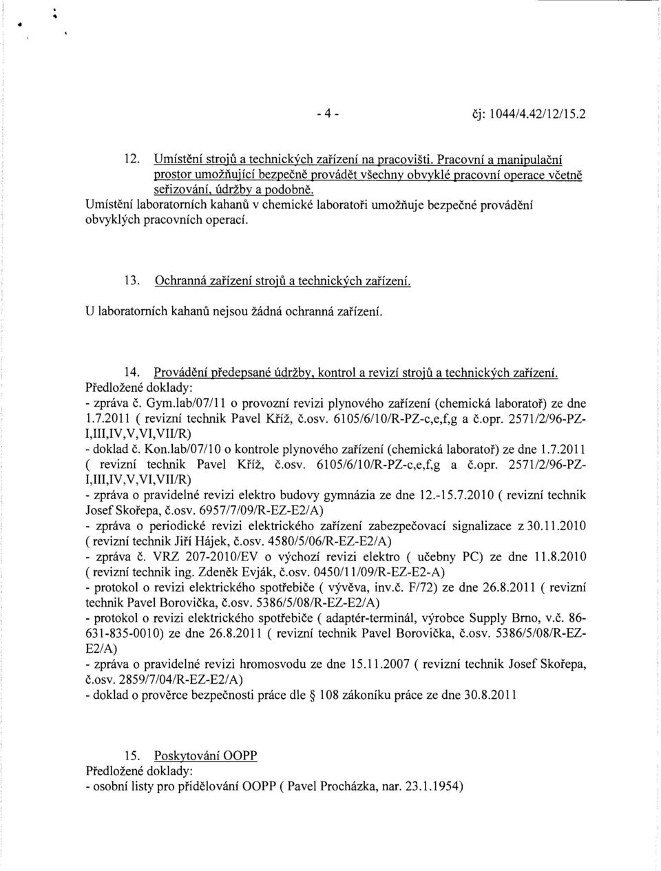 Umístění laboratorních kahanů v chemické laboratoři umožňuje bezpečné provádění obvyklých pracovních operací. 13. Ochranná zařízení strojů a technických zařízení.