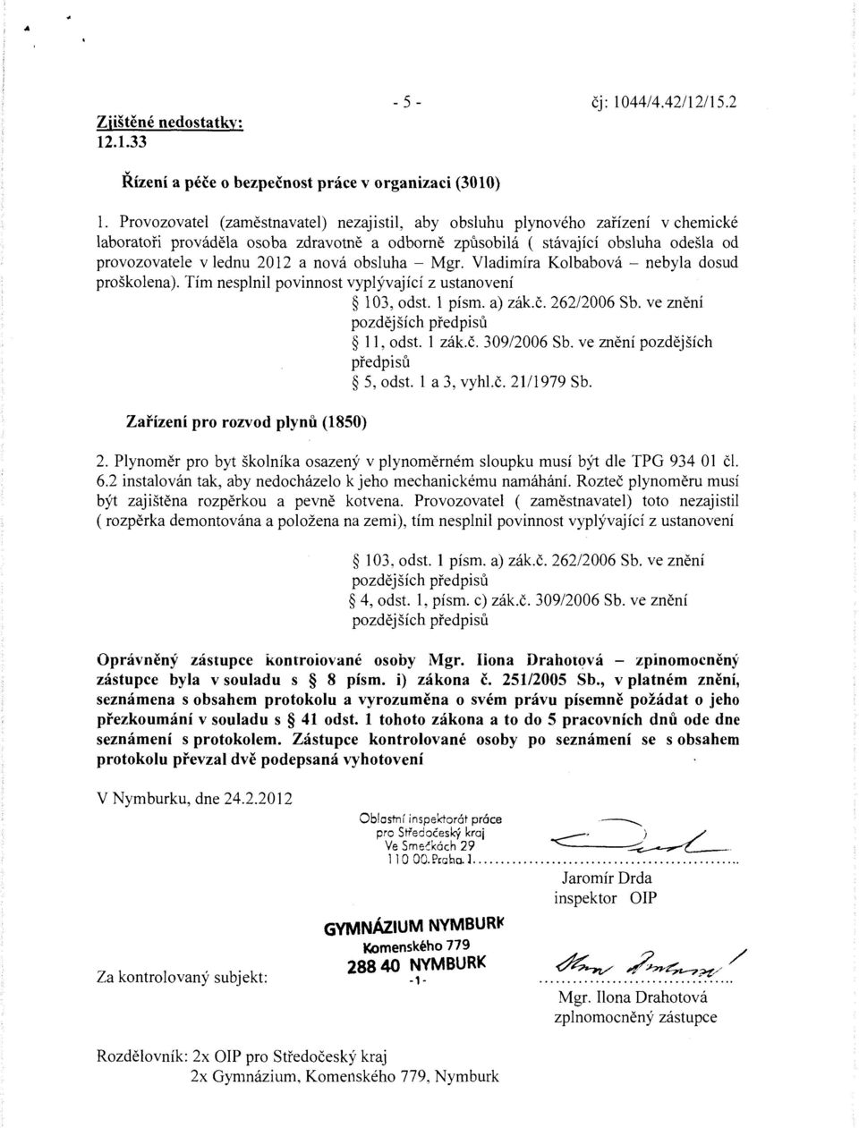 nová obsluha - Mgr. Vladimíra Kolbabová - nebyla dosud proškolena). Tím nesplnil povinnost vyplývající z ustanovení 103, odst. 1 písm. a) zák.č. 262/2006 Sb.