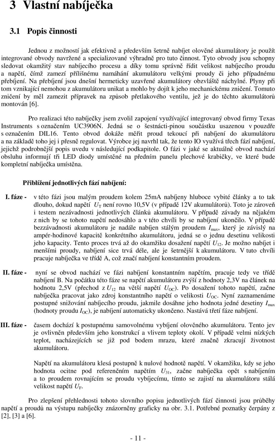 případnému přebíjení. Na přebíjení jsou dnešní hermeticky uzavřené akumulátory obzvláště náchylné. Plyny při tom vznikající nemohou z akumulátoru unikat a mohlo by dojít k jeho mechanickému zničení.