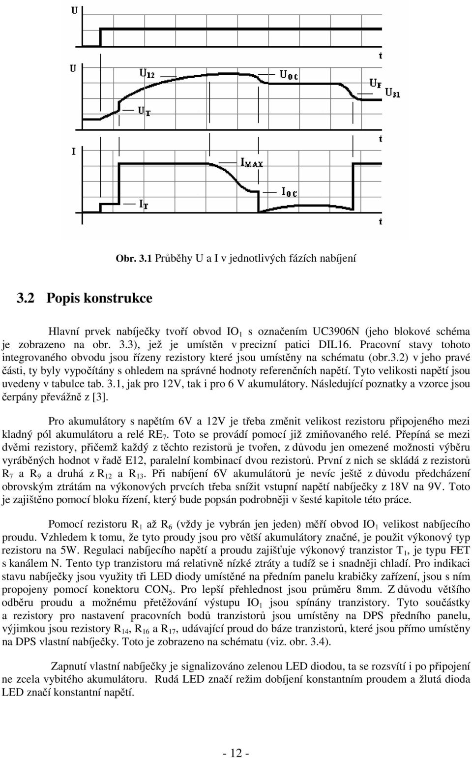 Tyto velikosti napětí jsou uvedeny v tabulce tab. 3.1, jak pro 12V, tak i pro 6 V akumulátory. Následující poznatky a vzorce jsou čerpány převážně z [3].