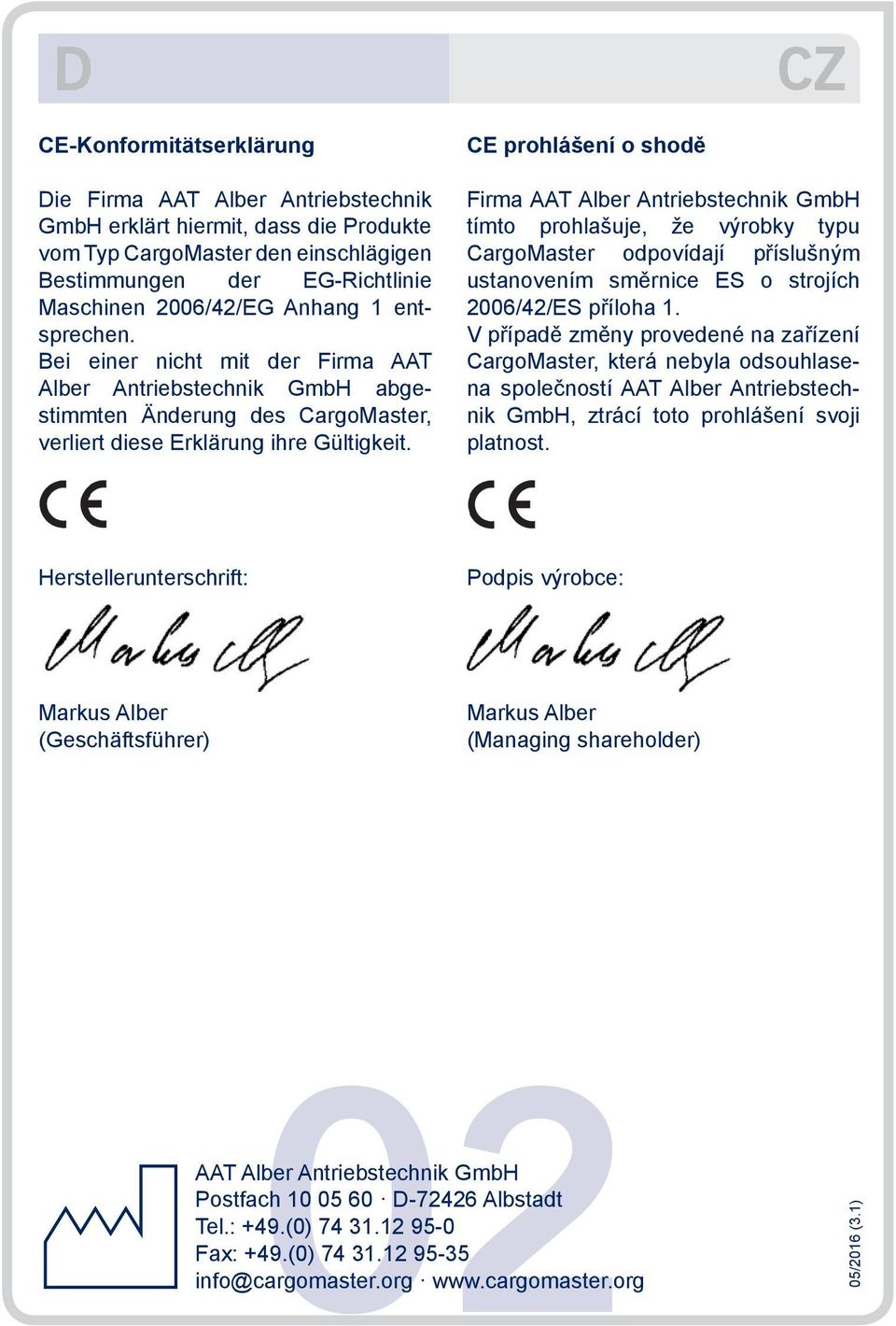 CE prohlášení o shodě Firma AAT Alber Antriebstechnik GmbH tímto prohlašuje, že výrobky typu CargoMaster odpovídají příslušným ustanovením směrnice ES o strojích 2006/42/ES příloha 1.