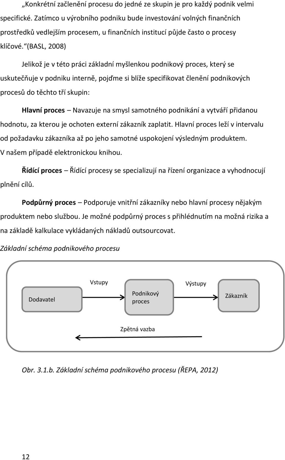 (BASL, 2008) Jelikož je v této práci základní myšlenkou podnikový proces, který se uskutečňuje v podniku interně, pojďme si blíže specifikovat členění podnikových procesů do těchto tří skupin: Hlavní