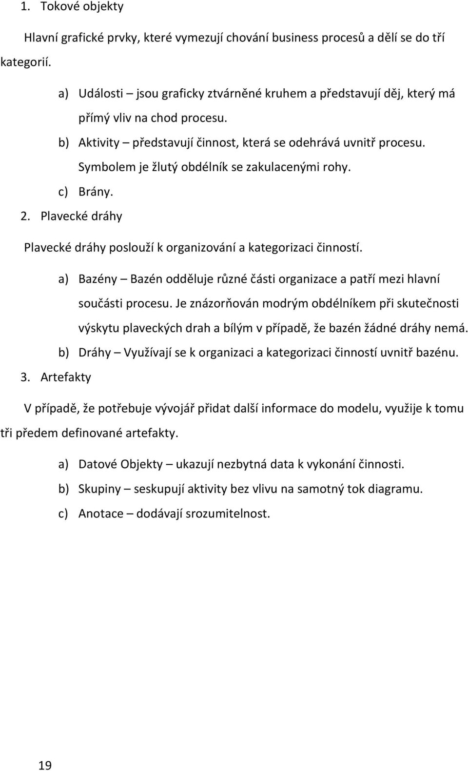 Symbolem je žlutý obdélník se zakulacenými rohy. c) Brány. 2. Plavecké dráhy Plavecké dráhy poslouží k organizování a kategorizaci činností.