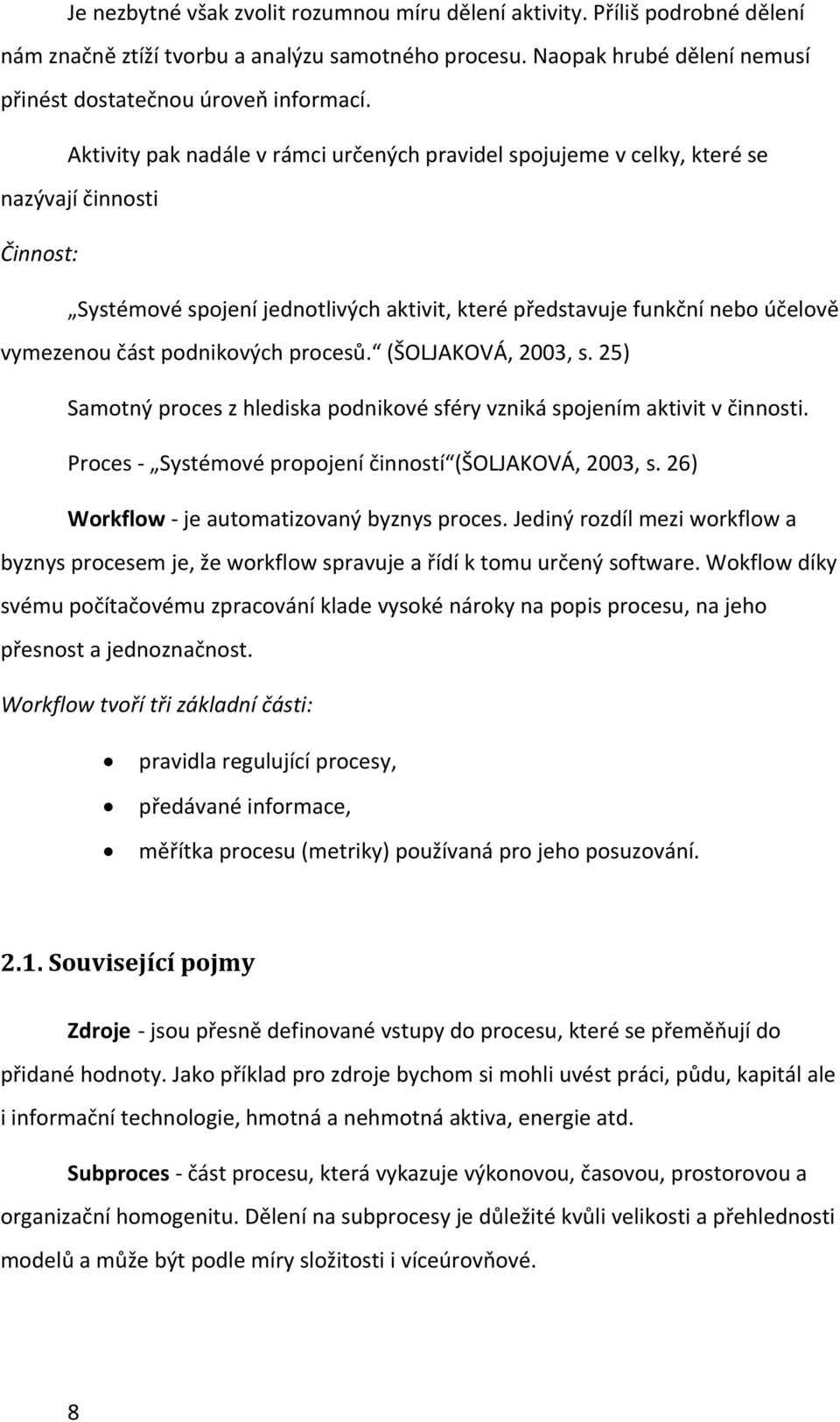 podnikových procesů. (ŠOLJAKOVÁ, 2003, s. 25) Samotný proces z hlediska podnikové sféry vzniká spojením aktivit v činnosti. Proces Systémové propojení činností (ŠOLJAKOVÁ, 2003, s.