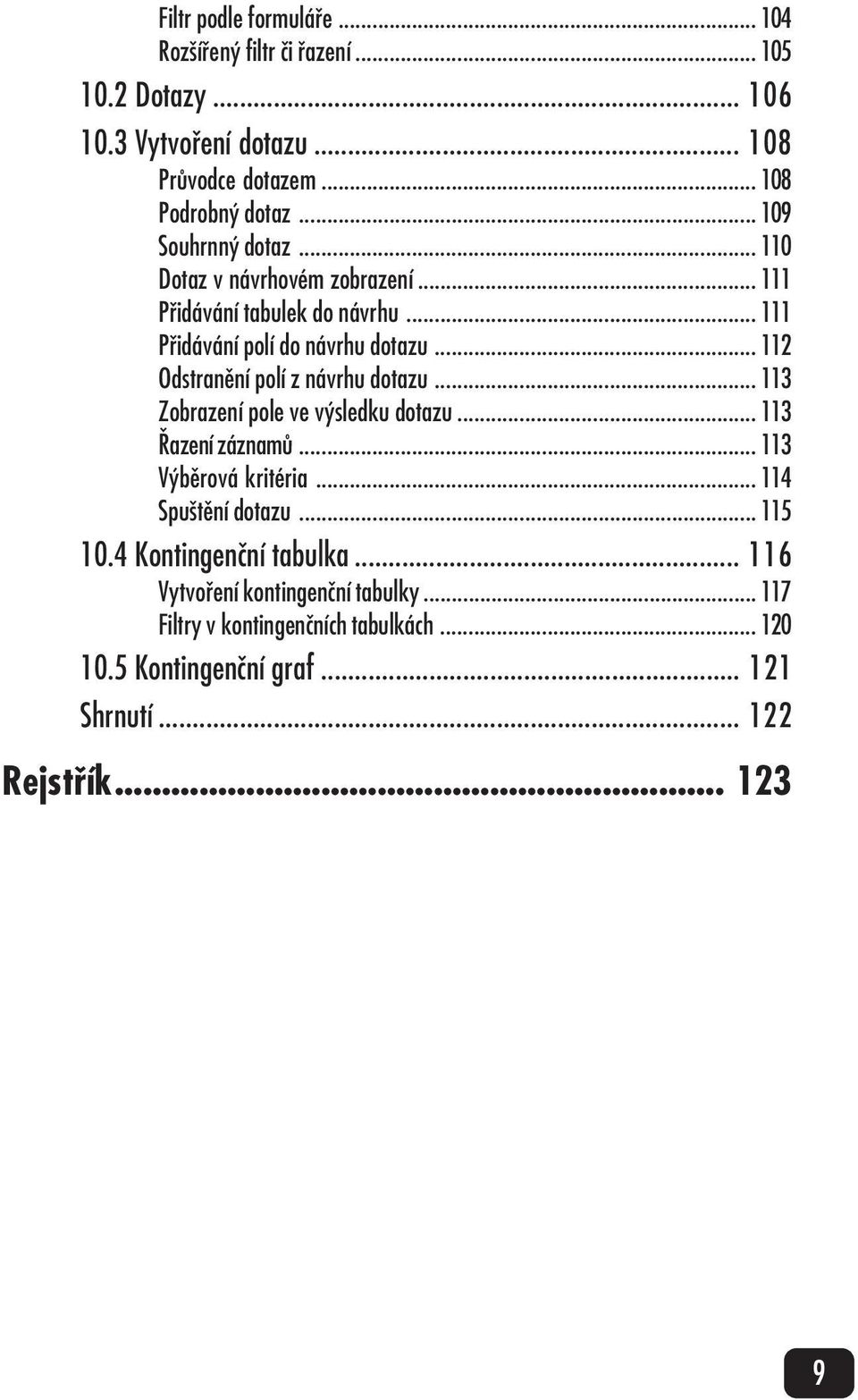 .. 112 Odstranění polí z návrhu dotazu... 113 Zobrazení pole ve výsledku dotazu... 113 Řazení záznamů... 113 Výběrová kritéria... 114 Spuštění dotazu.