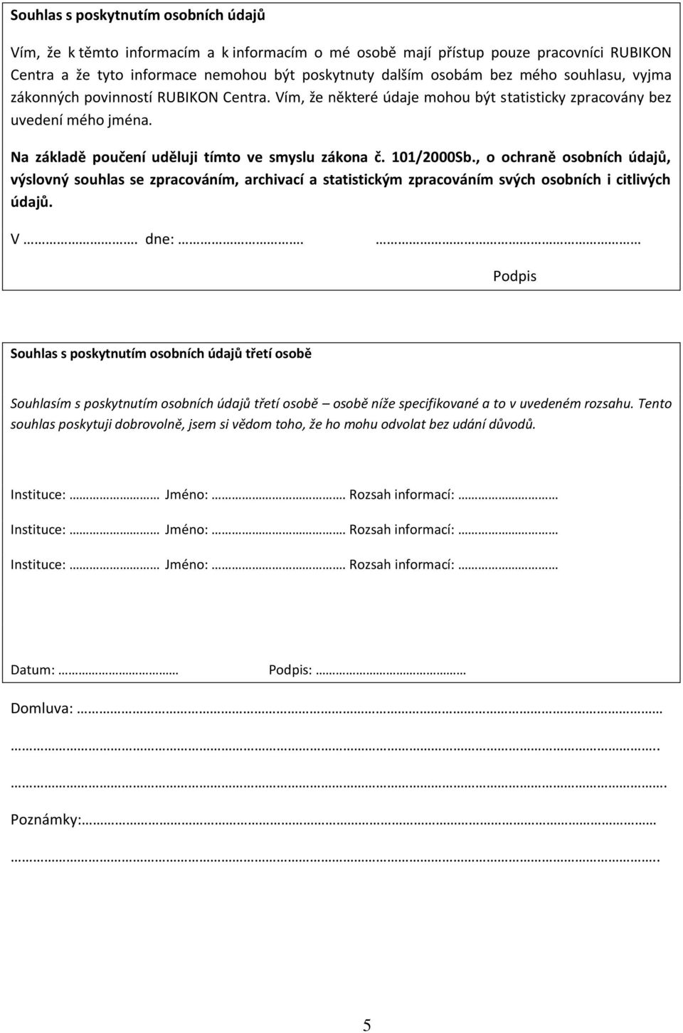 101/2000Sb., o ochraně osobních údajů, výslovný souhlas se zpracováním, archivací a statistickým zpracováním svých osobních i citlivých údajů. V. dne:.