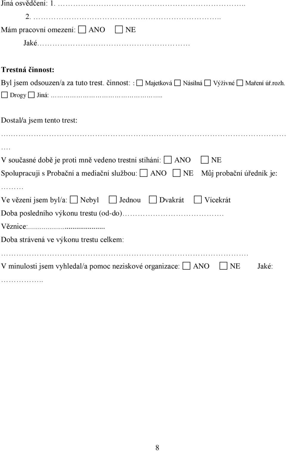 . V současné době je proti mně vedeno trestní stíhání: ANO NE Spolupracuji s Probační a mediační službou: ANO NE Můj probační úředník je: