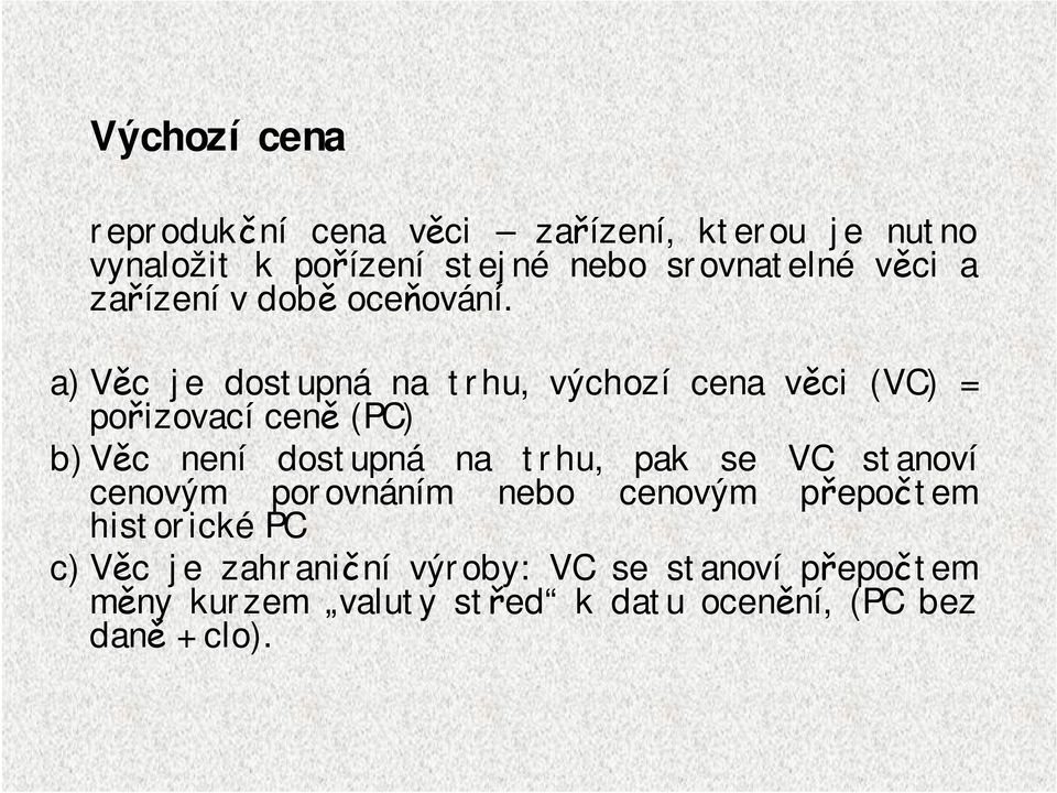 a) Věc je dostupná na trhu, výchozí cena věci (VC) = pořizovací ceně (PC) b)věc není dostupná na trhu, pak