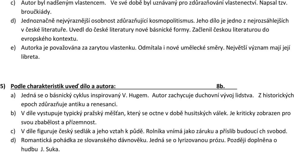 e) utorka je považována za zarytou vlastenku. Odmítala i nové umělecké směry. Největší význam mají její libreta. 5) Podle charakteristik uveď dílo a autora: 8b.