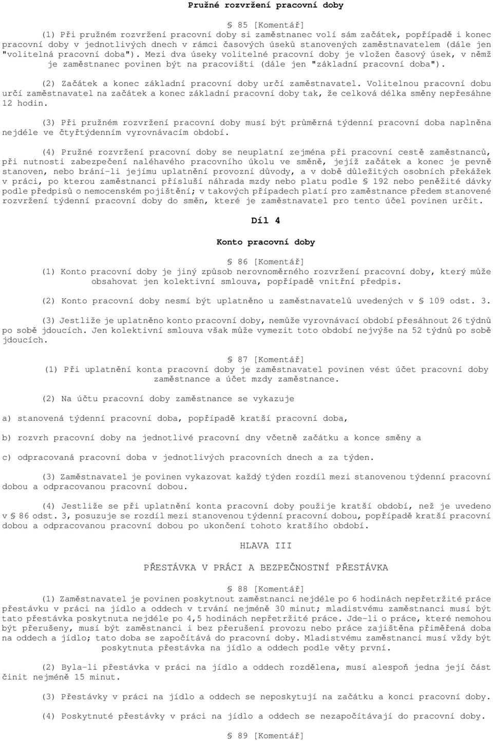 Mezi dva úseky volitelné pracovní doby je vložen časový úsek, v němž je zaměstnanec povinen být na pracovišti (dále jen "základní pracovní doba").