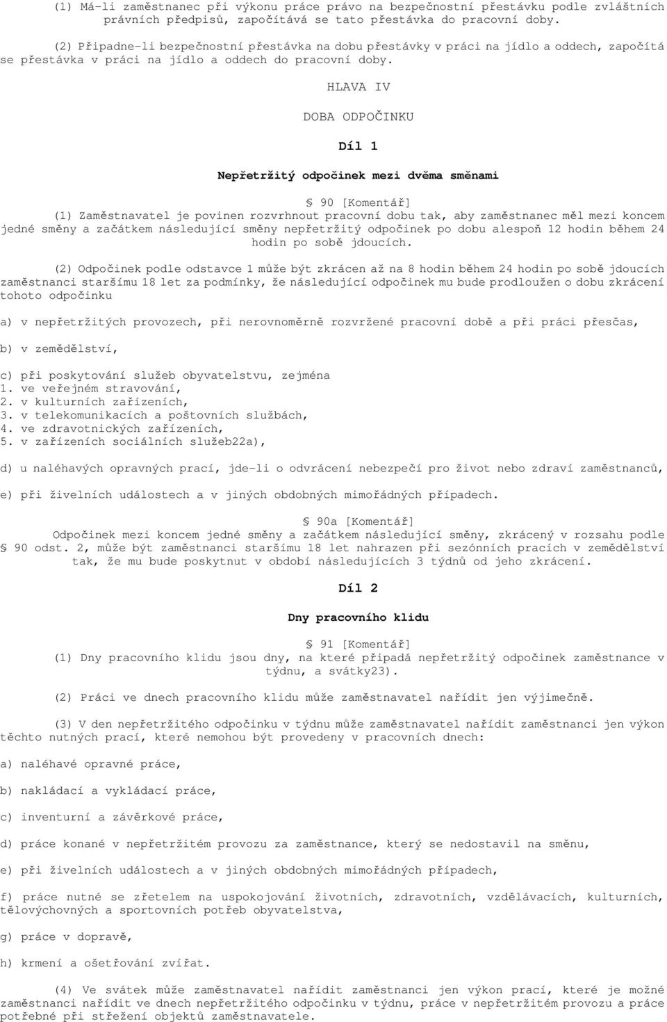 HLAVA IV DOBA ODPOČINKU Díl 1 Nepřetržitý odpočinek mezi dvěma směnami 90 [Komentář] (1) Zaměstnavatel je povinen rozvrhnout pracovní dobu tak, aby zaměstnanec měl mezi koncem jedné směny a začátkem