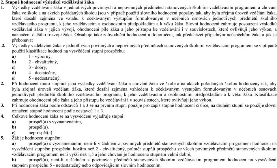 slovního hodnocení popsány tak, aby byla zřejmá úroveň vzdělání žáka, které dosáhl zejména ve vztahu k očekávaným výstupům formulovaným v učebních osnovách jednotlivých předmětů školního vzdělávacího