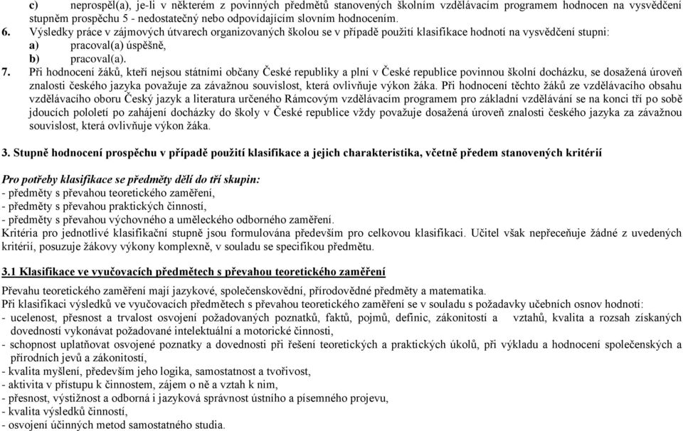 Při hodnocení žáků, kteří nejsou státními občany České republiky a plní v České republice povinnou školní docházku, se dosažená úroveň znalosti českého jazyka považuje za závažnou souvislost, která