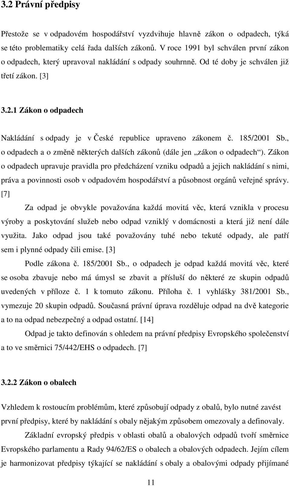 1 Zákon o odpadech Nakládání s odpady je v České republice upraveno zákonem č. 185/2001 Sb., o odpadech a o změně některých dalších zákonů (dále jen zákon o odpadech ).