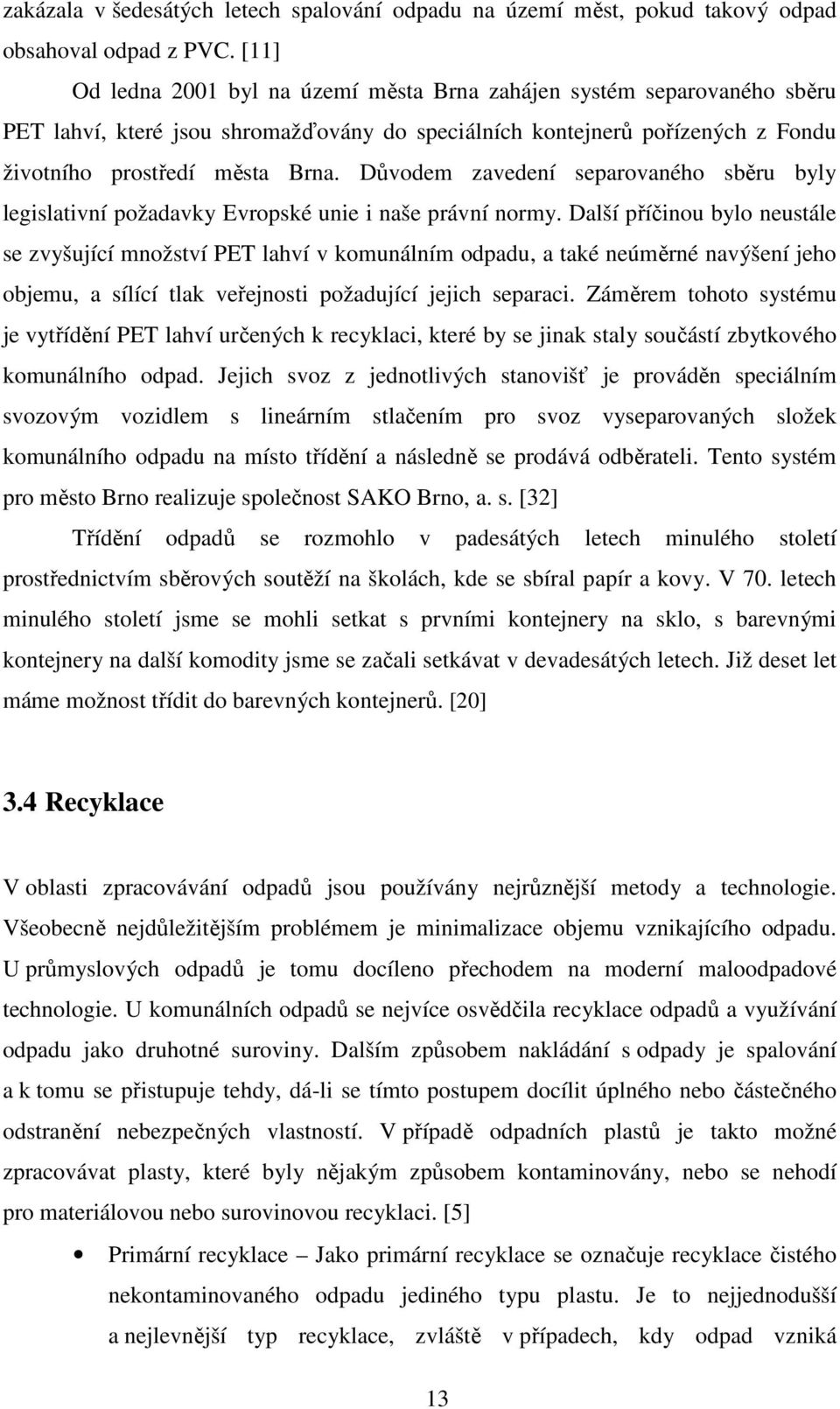 Důvodem zavedení separovaného sběru byly legislativní požadavky Evropské unie i naše právní normy.