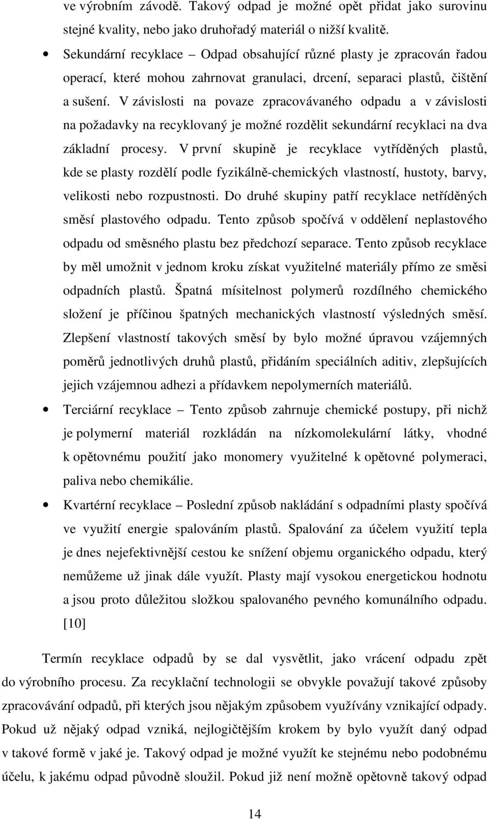 V závislosti na povaze zpracovávaného odpadu a v závislosti na požadavky na recyklovaný je možné rozdělit sekundární recyklaci na dva základní procesy.