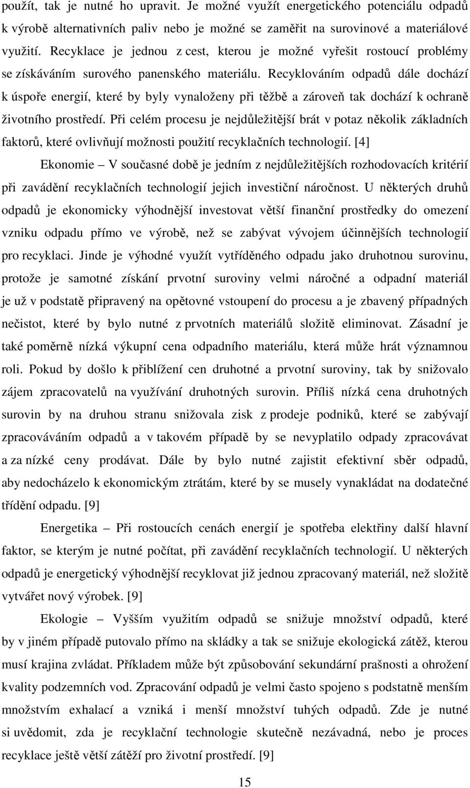 Recyklováním odpadů dále dochází k úspoře energií, které by byly vynaloženy při těžbě a zároveň tak dochází k ochraně životního prostředí.
