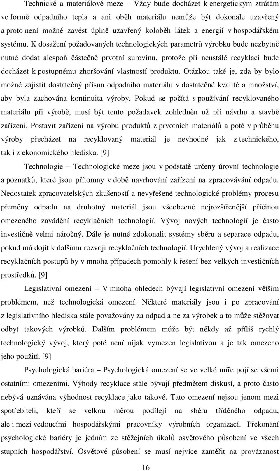 K dosažení požadovaných technologických parametrů výrobku bude nezbytně nutné dodat alespoň částečně prvotní surovinu, protože při neustálé recyklaci bude docházet k postupnému zhoršování vlastností