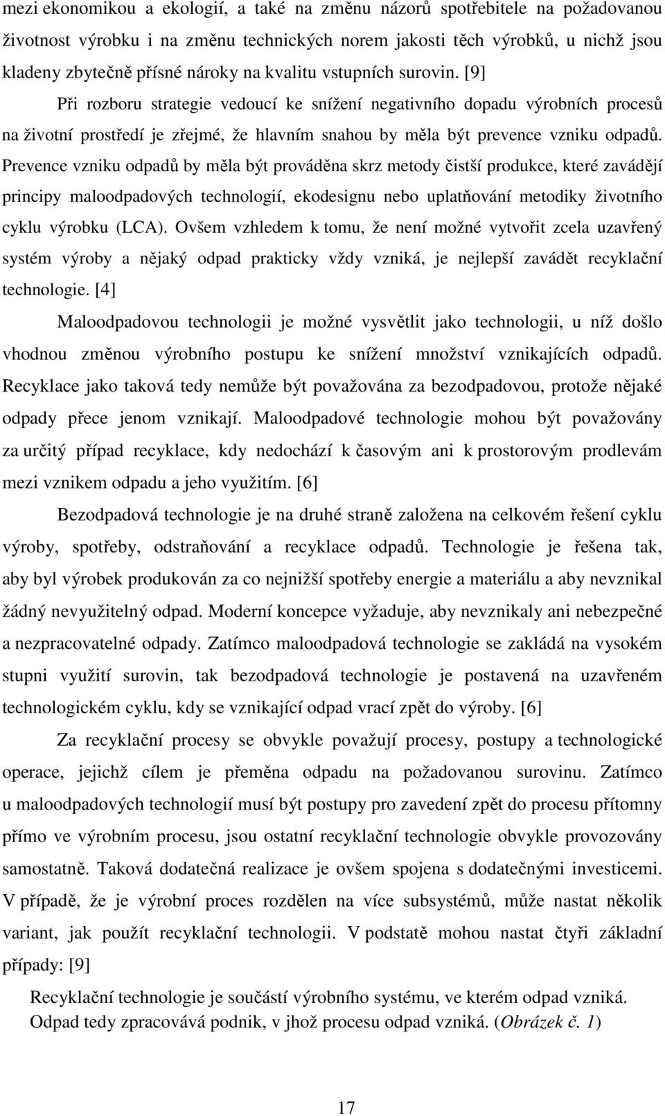 Prevence vzniku odpadů by měla být prováděna skrz metody čistší produkce, které zavádějí principy maloodpadových technologií, ekodesignu nebo uplatňování metodiky životního cyklu výrobku (LCA).