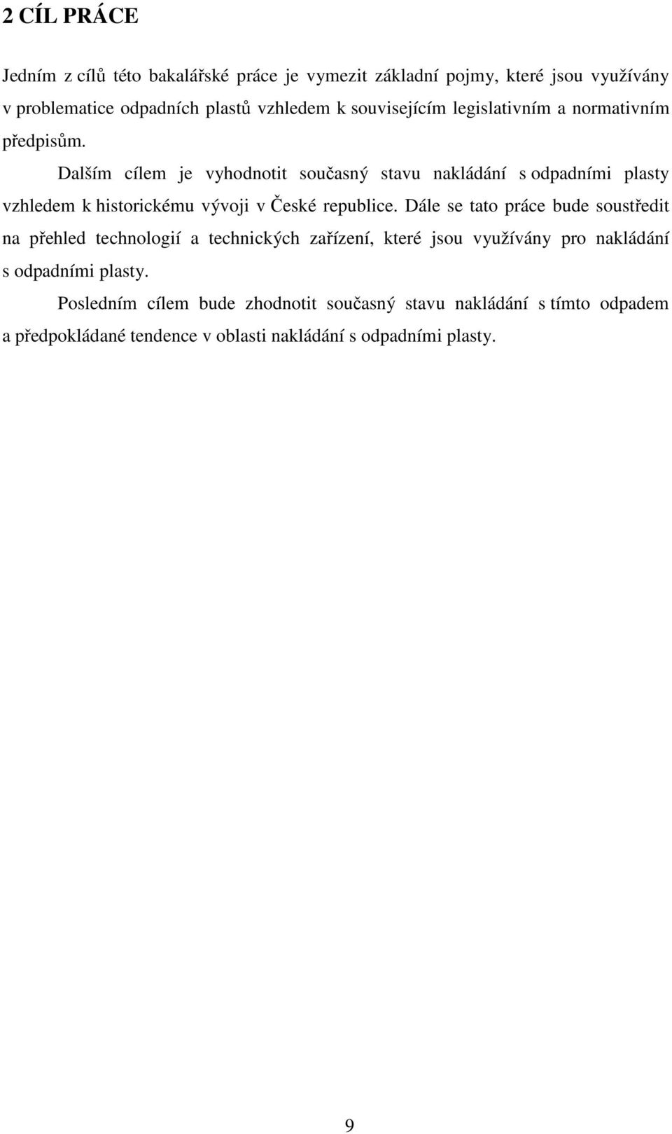 Dalším cílem je vyhodnotit současný stavu nakládání s odpadními plasty vzhledem k historickému vývoji v České republice.