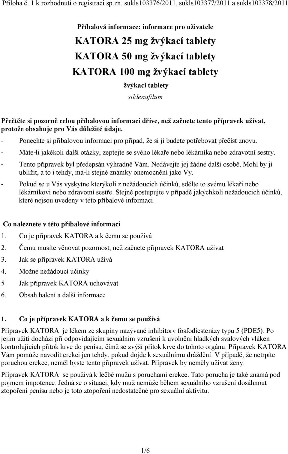 tablety sildenafilum Přečtěte si pozorně celou příbalovou informaci dříve, než začnete tento přípravek užívat, protože obsahuje pro Vás důležité údaje.