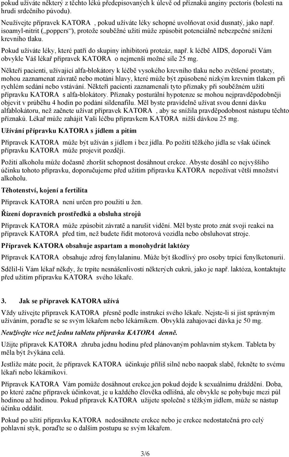 isoamyl-nitrit ( poppers ), protože souběžné užití může způsobit potenciálně nebezpečné snížení krevního tlaku. Pokud užíváte léky, které patří do skupiny inhibitorů proteáz, např.