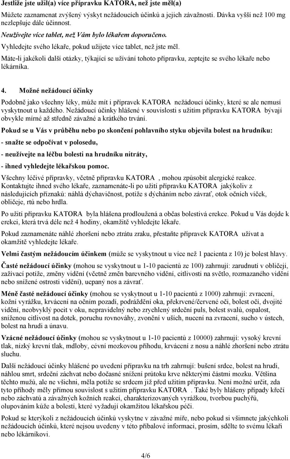 Máte-li jakékoli další otázky, týkající se užívání tohoto přípravku, zeptejte se svého lékaře nebo lékárníka. 4.