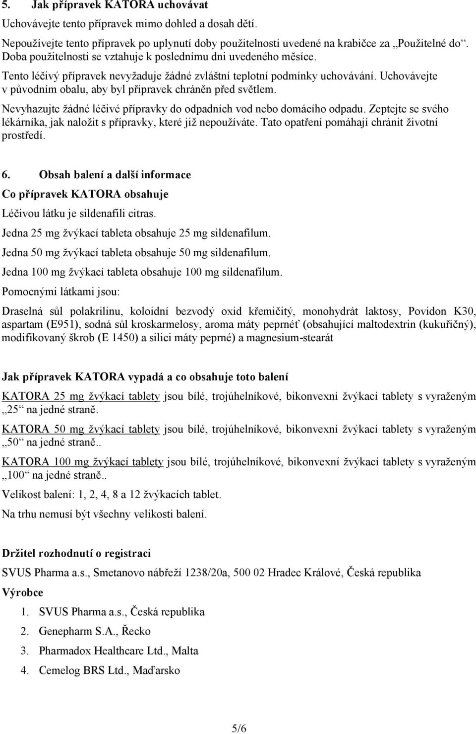 Uchovávejte v původním obalu, aby byl přípravek chráněn před světlem. Nevyhazujte žádné léčivé přípravky do odpadních vod nebo domácího odpadu.