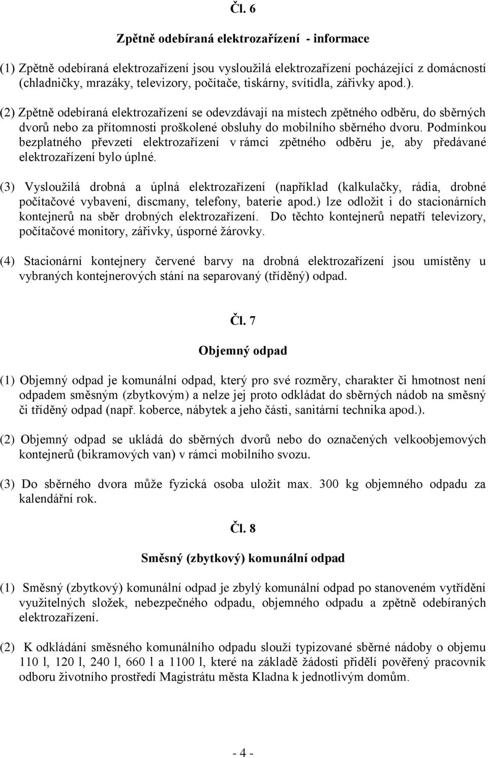 Podmínkou bezplatného převzetí elektrozařízení v rámci zpětného odběru je, aby předávané elektrozařízení bylo úplné.