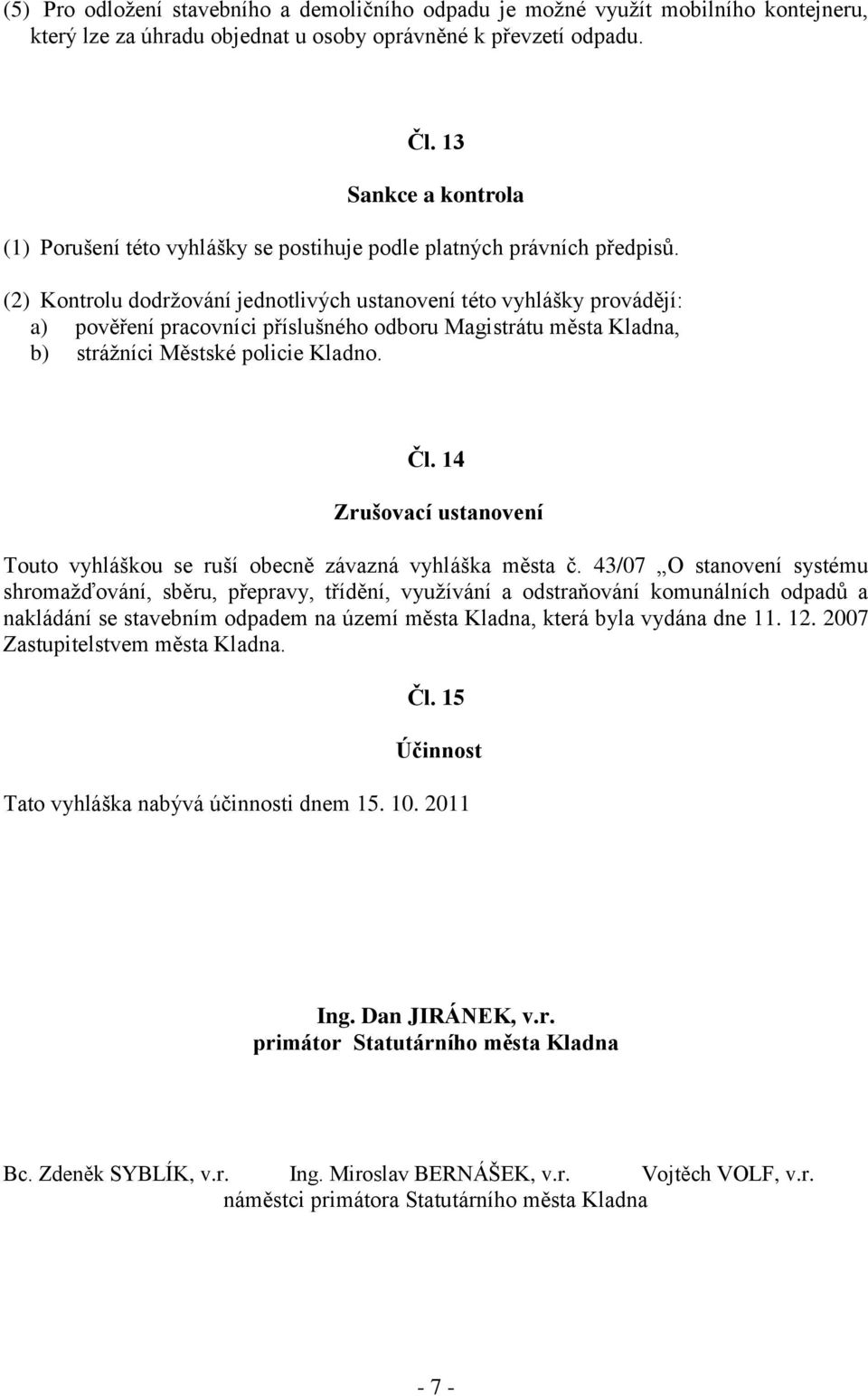 (2) Kontrolu dodrţování jednotlivých ustanovení této vyhlášky provádějí: a) pověření pracovníci příslušného odboru Magistrátu města Kladna, b) stráţníci Městské policie Kladno. Čl.