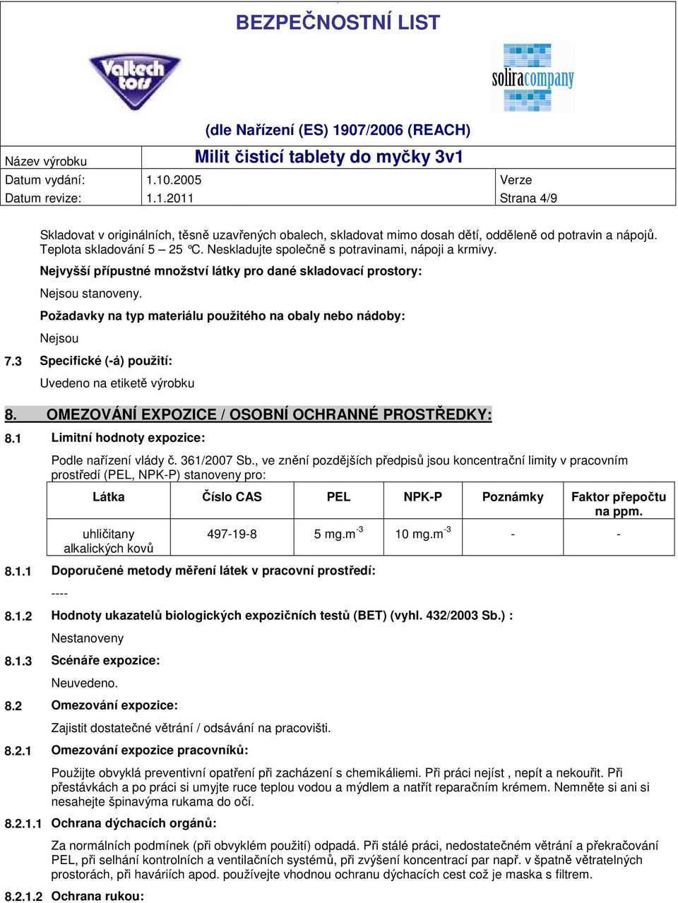 Požadavky na typ materiálu použitého na obaly nebo nádoby: Nejsou 7.3 Specifické (-á) použití: Uvedeno na etiketě výrobku 8. OMEZOVÁNÍ EXPOZICE / OSOBNÍ OCHRANNÉ PROSTŘEDKY: 8.