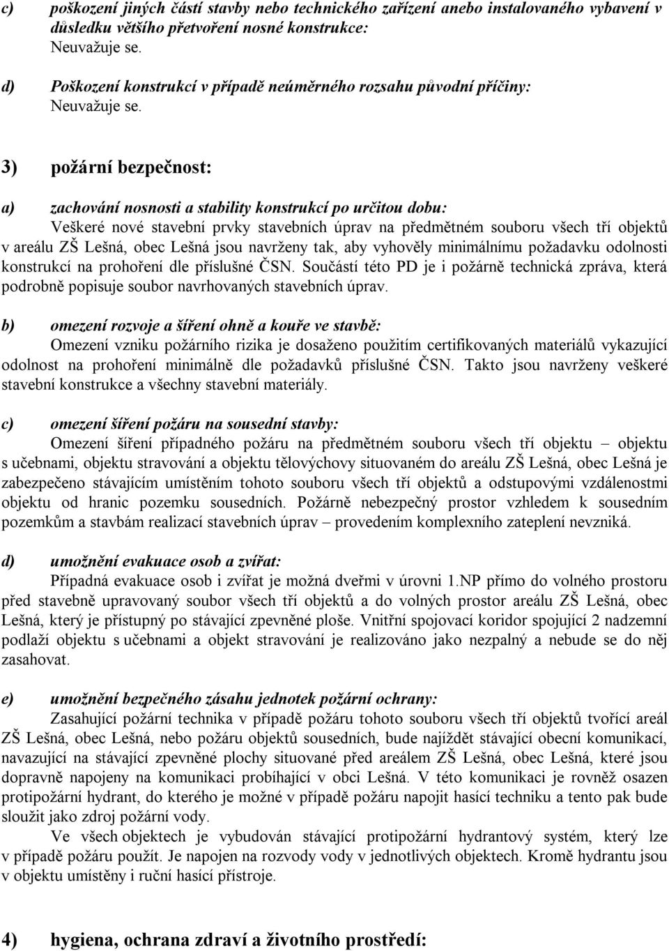 3) požární bezpečnost: a) zachování nosnosti a stability konstrukcí po určitou dobu: Veškeré nové stavební prvky stavebních úprav na předmětném souboru všech tří objektů v areálu ZŠ Lešná, obec Lešná