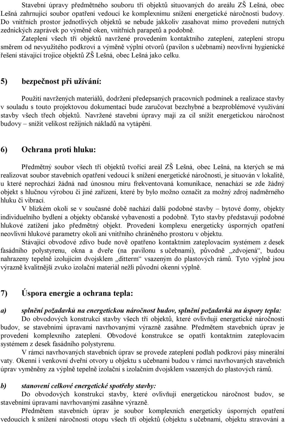 Zateplení všech tří objektů navržené provedením kontaktního zateplení, zateplení stropu směrem od nevyužitého podkroví a výměně výplní otvorů (pavilon s učebnami) neovlivní hygienické řešení