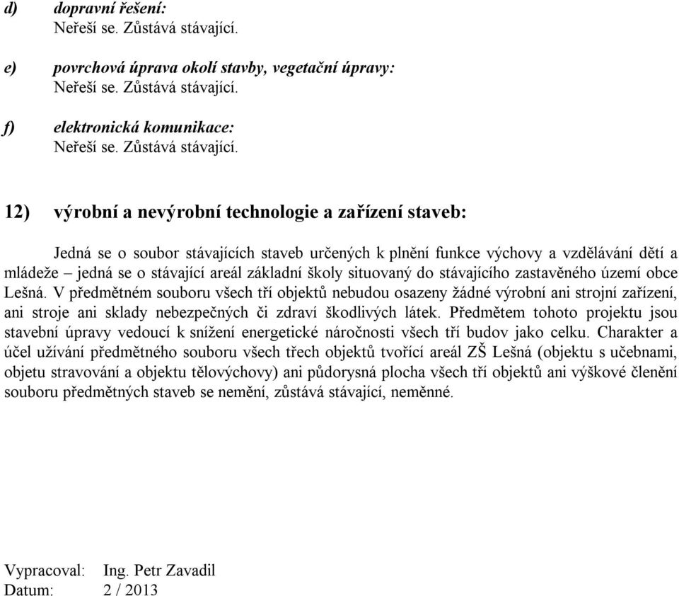 f) elektronická komunikace: Neřeší se. Zůstává stávající.