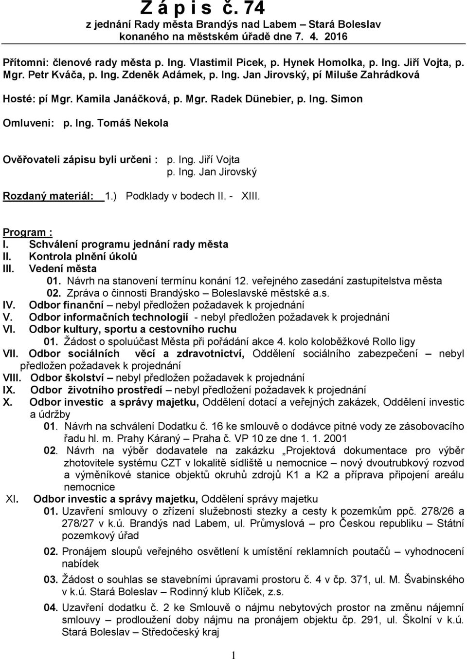 Jiří Vojta p. Jan Jirovský Rozdaný materiál: 1.) Podklady v bodech II. - XIII. Program : I. Schválení programu jednání rady města II. Kontrola plnění úkolů III. Vedení města 01.