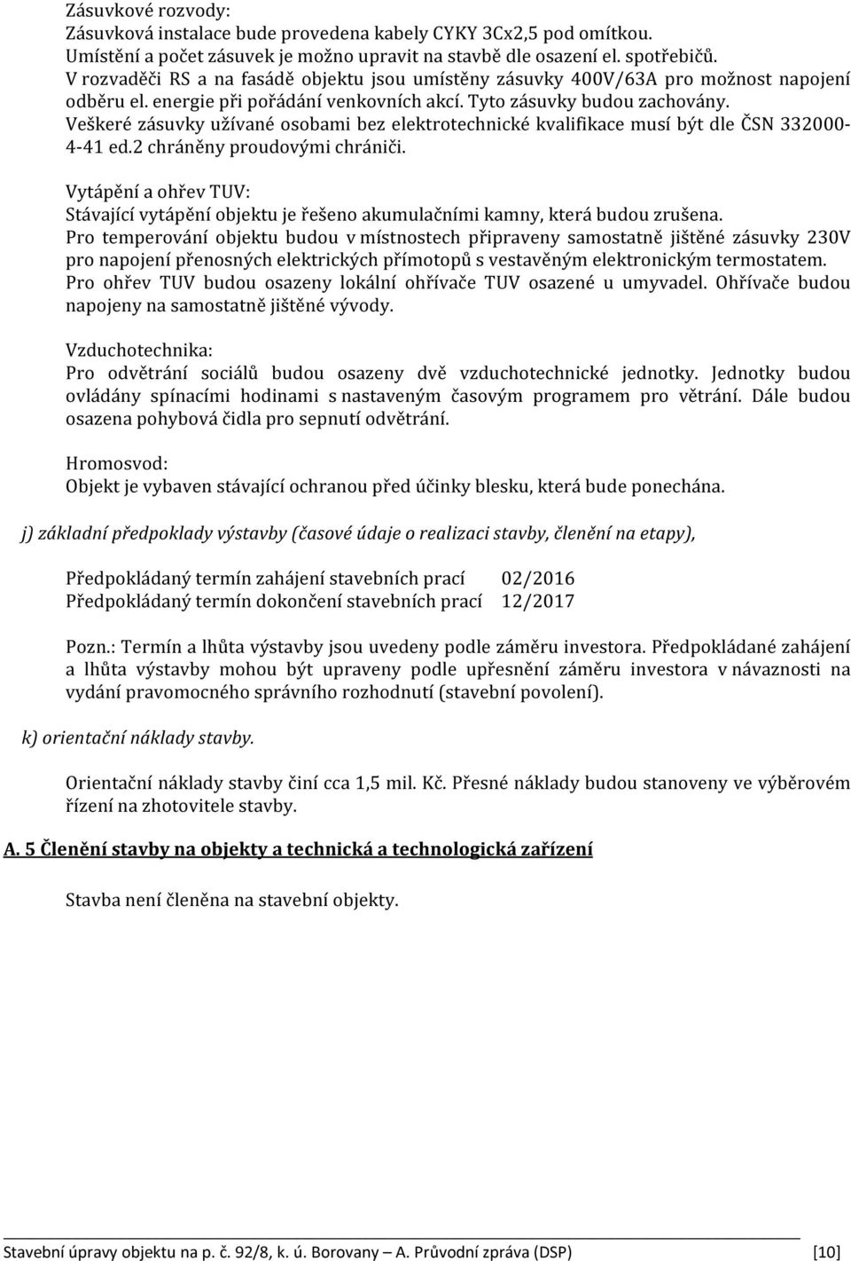 Veškeré zásuvky užívané osobami bez elektrotechnické kvalifikace musí být dle ČSN 332000-4-41 ed.2 chráněny proudovými chrániči.