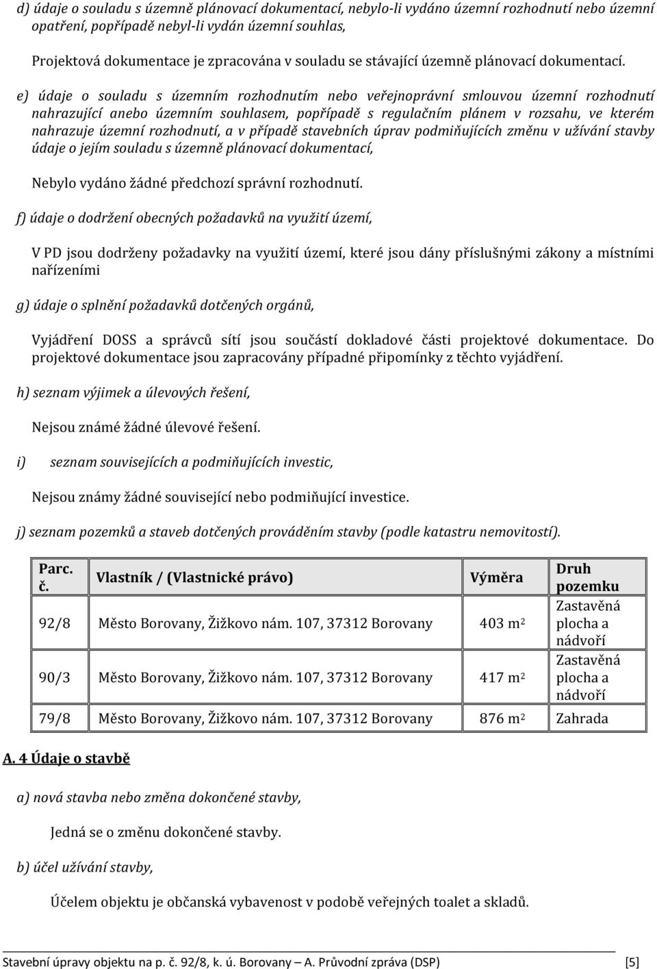 e) údaje o souladu s územním rozhodnutím nebo veřejnoprávní smlouvou územní rozhodnutí nahrazující anebo územním souhlasem, popřípadě s regulačním plánem v rozsahu, ve kterém nahrazuje územní
