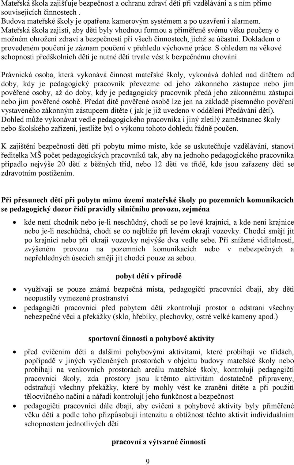 Dokladem o provedeném poučení je záznam poučení v přehledu výchovné práce. S ohledem na věkové schopnosti předškolních dětí je nutné děti trvale vést k bezpečnému chování.