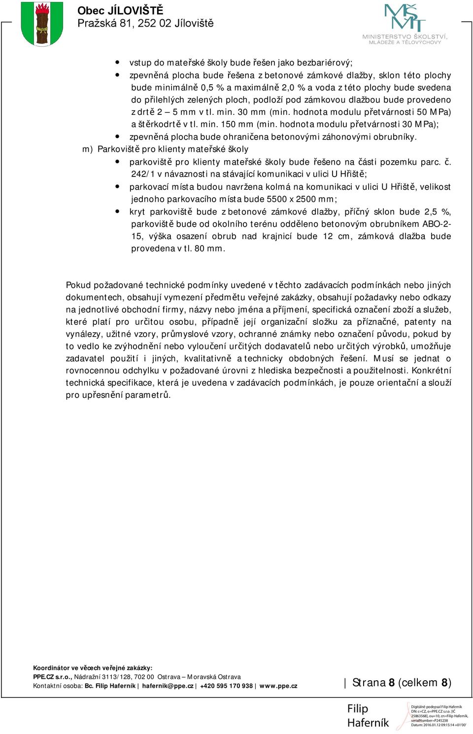 hodnota modulu přetvárnosti 30 MPa); zpevněná plocha bude ohraničena betonovými záhonovými obrubníky.