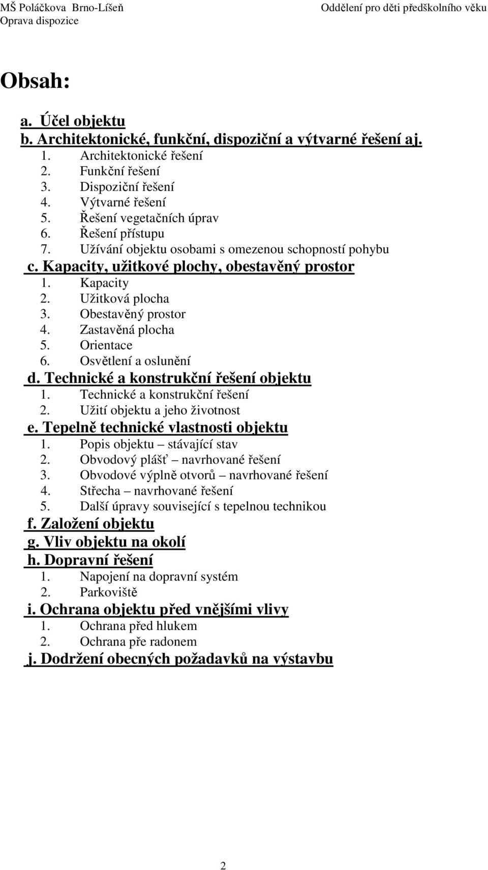 Orientace 6. Osvětlení a oslunění d. Technické a konstrukční řešení objektu 1. Technické a konstrukční řešení 2. Užití objektu a jeho životnost e. Tepelně technické vlastnosti objektu 1.
