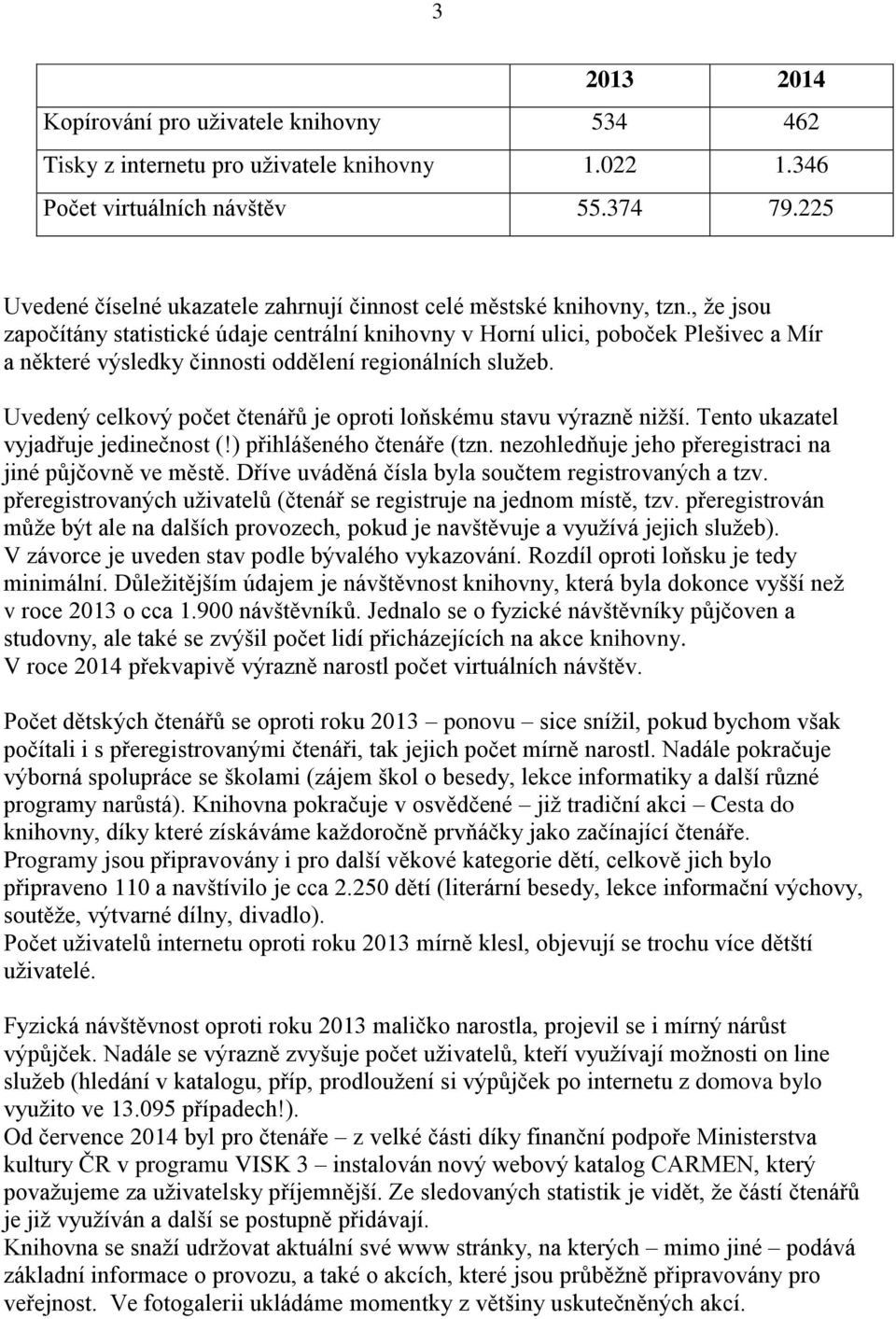 , že jsou započítány statistické údaje centrální knihovny v Horní ulici, poboček Plešivec a Mír a některé výsledky činnosti oddělení regionálních služeb.