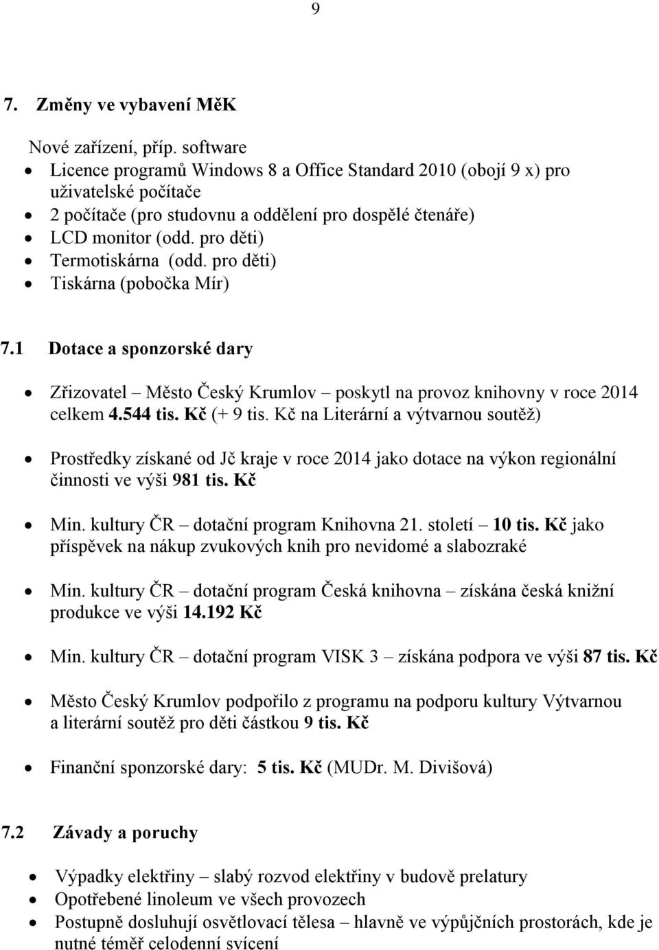 pro děti) Tiskárna (pobočka Mír) 7.1 Dotace a sponzorské dary Zřizovatel Město Český Krumlov poskytl na provoz knihovny v roce 2014 celkem 4.544 tis. Kč (+ 9 tis.