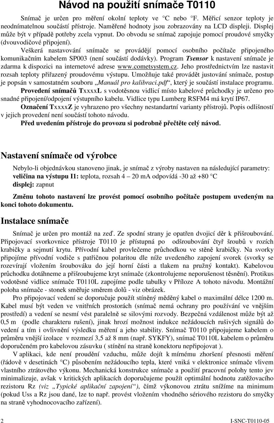 Veškerá nastavování snímače se provádějí pomocí osobního počítače připojeného komunikačním kabelem SP003 (není součástí dodávky).